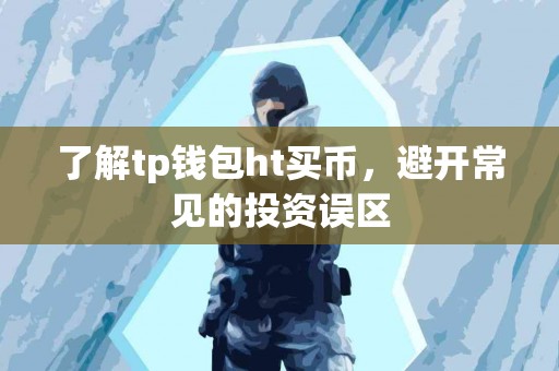 了解tp钱包ht买币，避开常见的投资误区