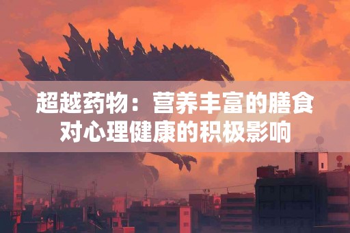 超越药物：营养丰富的膳食对心理健康的积极影响